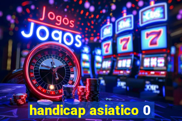 handicap asiatico 0